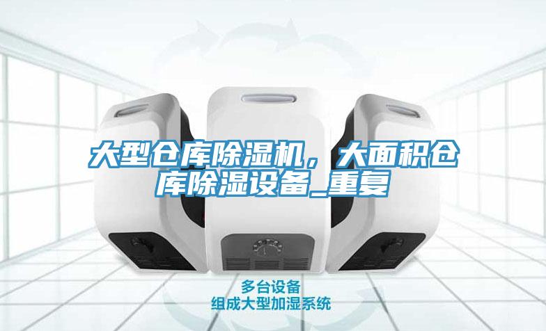 大型倉庫除濕機，大面積倉庫除濕設備_重復