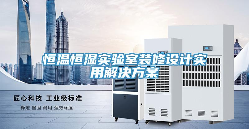 恒溫恒濕實(shí)驗室裝修設計實(shí)用解決方案