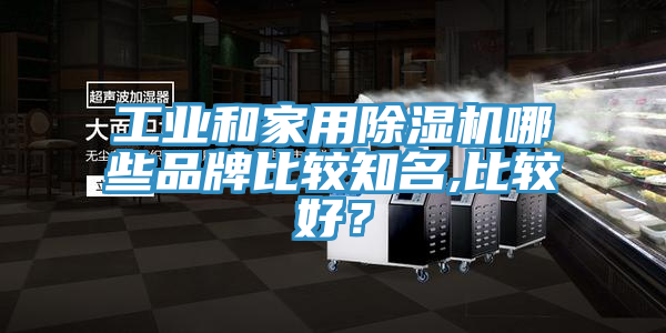 工業(yè)和家用除濕機哪些品牌比較知名,比較好？