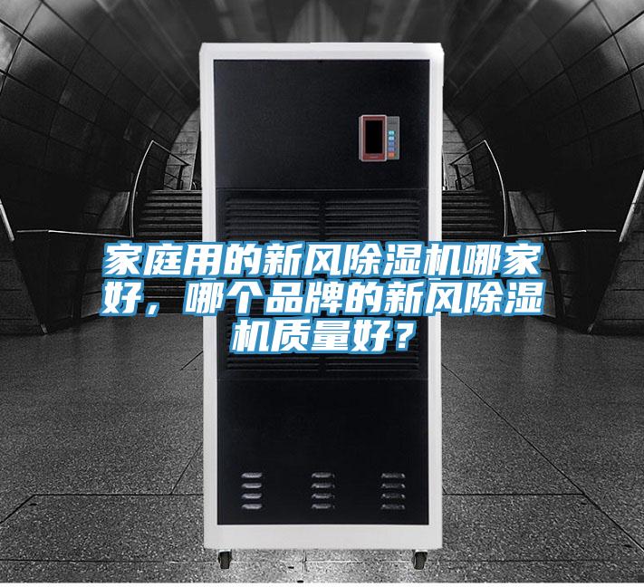 家庭用的新風(fēng)除濕機哪家好，哪個(gè)品牌的新風(fēng)除濕機質(zhì)量好？