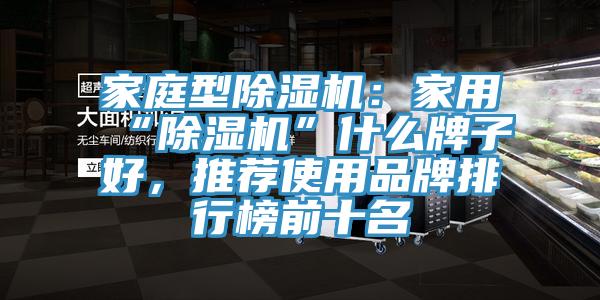 家庭型除濕機：家用“除濕機”什么牌子好，推薦使用品牌排行榜前十名