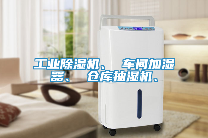 工業(yè)除濕機、 車(chē)間加濕器、 倉庫抽濕機、