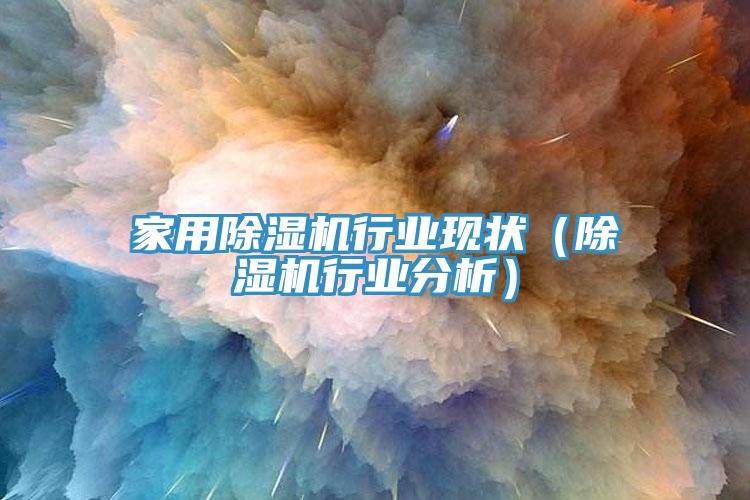 家用除濕機行業(yè)現狀（除濕機行業(yè)分析）