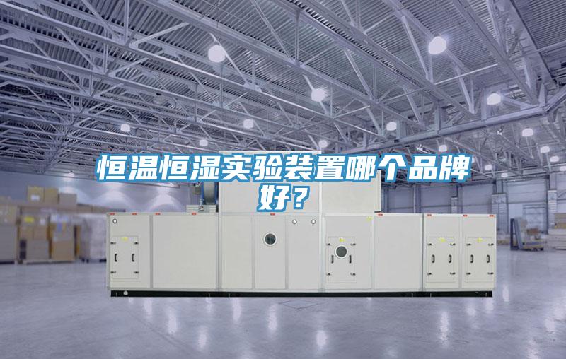恒溫恒濕實(shí)驗裝置哪個(gè)品牌好？
