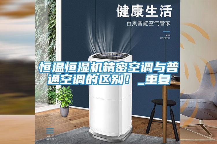 恒溫恒濕機精密空調與普通空調的區別！_重復