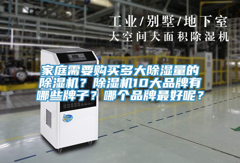 家庭需要購買(mǎi)多大除濕量的除濕機？除濕機10大品牌有哪些牌子？哪個(gè)品牌最好呢？