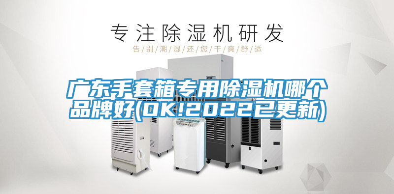 廣東手套箱專(zhuān)用除濕機哪個(gè)品牌好(OK!2022已更新)