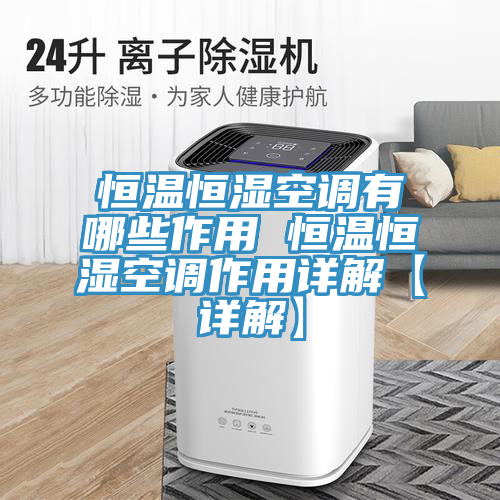 恒溫恒濕空調有哪些作用 恒溫恒濕空調作用詳解【詳解】