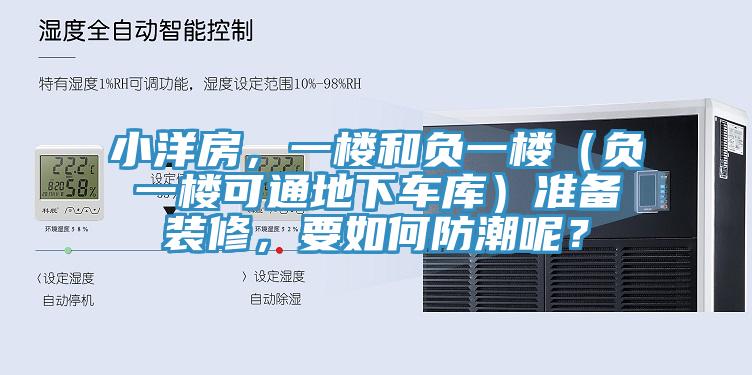 小洋房，一樓和負一樓（負一樓可通地下車(chē)庫）準備裝修，要如何防潮呢？