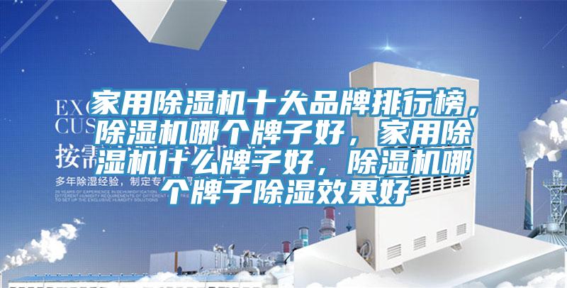 家用除濕機十大品牌排行榜，除濕機哪個(gè)牌子好，家用除濕機什么牌子好，除濕機哪個(gè)牌子除濕效果好