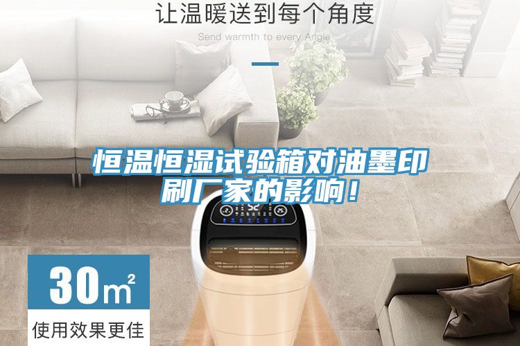 恒溫恒濕試驗箱對油墨印刷廠(chǎng)家的影響！