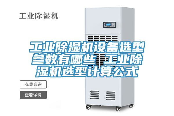 工業(yè)除濕機設備選型參數有哪些 工業(yè)除濕機選型計算公式