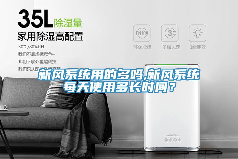 新風(fēng)系統用的多嗎,新風(fēng)系統每天使用多長(cháng)時(shí)間？
