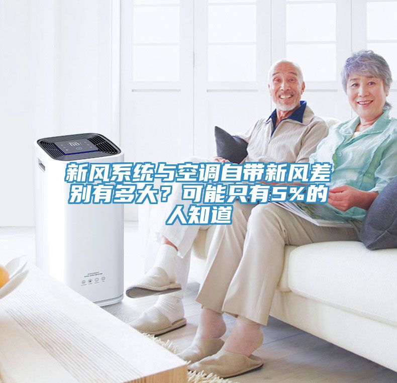 新風(fēng)系統與空調自帶新風(fēng)差別有多大？可能只有5%的人知道