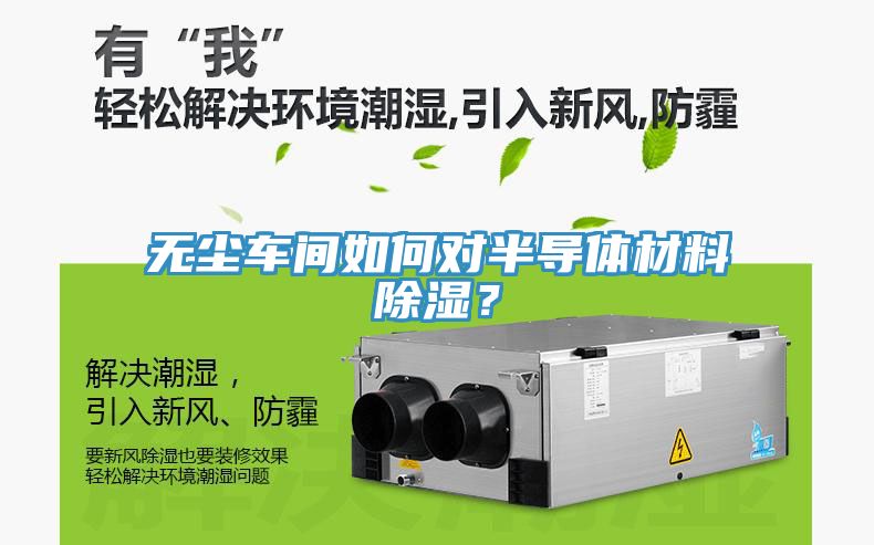 無(wú)塵車(chē)間如何對半導體材料除濕？