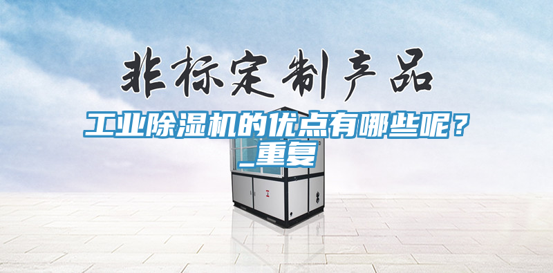 工業(yè)除濕機的優(yōu)點(diǎn)有哪些呢？_重復