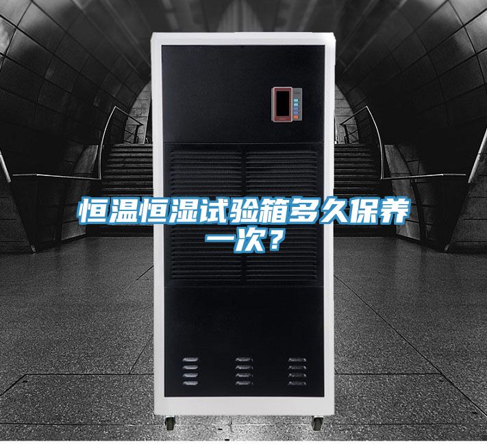 恒溫恒濕試驗箱多久保養一次？