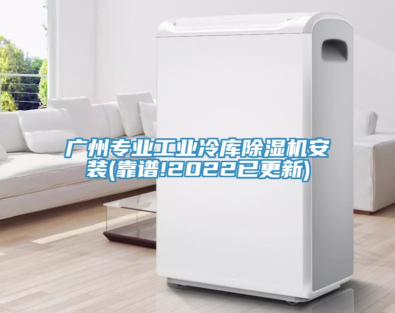廣州專(zhuān)業(yè)工業(yè)冷庫除濕機安裝(靠譜!2022已更新)