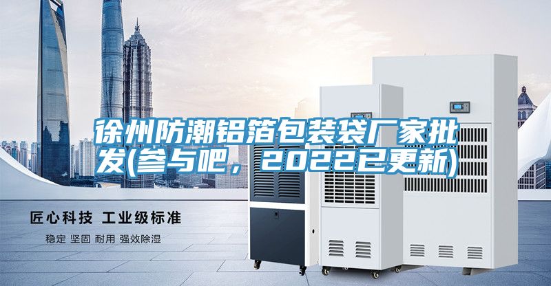 徐州防潮鋁箔包裝袋廠(chǎng)家批發(fā)(參與吧，2022已更新)