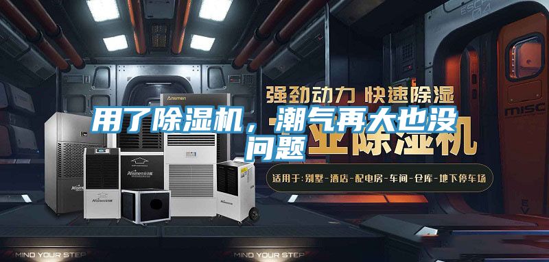 用了除濕機，潮氣再大也沒(méi)問(wèn)題