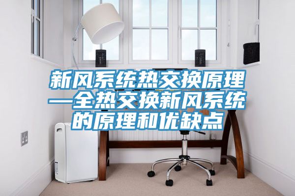 新風(fēng)系統熱交換原理—全熱交換新風(fēng)系統的原理和優(yōu)缺點(diǎn)