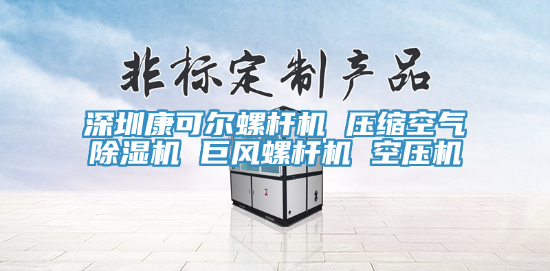 深圳康可爾螺桿機 壓縮空氣除濕機 巨風(fēng)螺桿機 空壓機