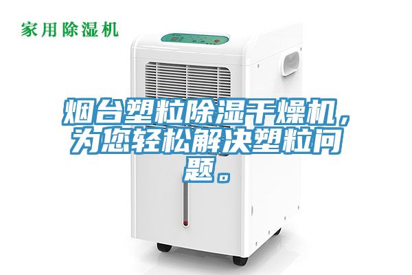 煙臺塑粒除濕干燥機，為您輕松解決塑粒問(wèn)題。