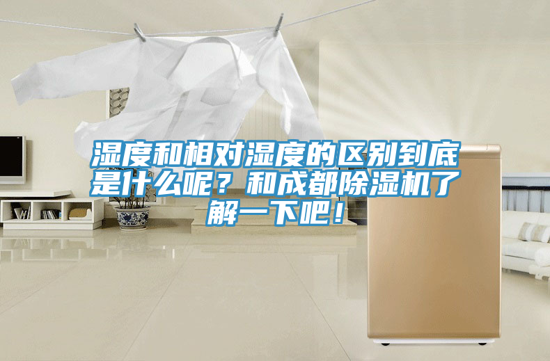 濕度和相對濕度的區別到底是什么呢？和成都除濕機了解一下吧！