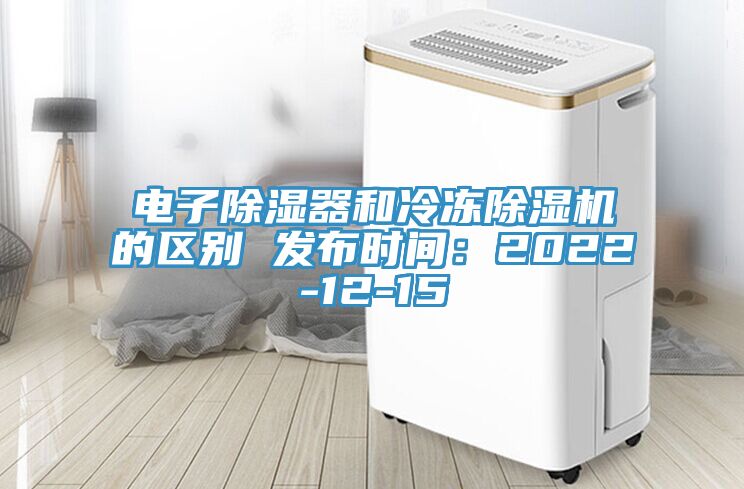 電子除濕器和冷凍除濕機的區別 發(fā)布時(shí)間：2022-12-15