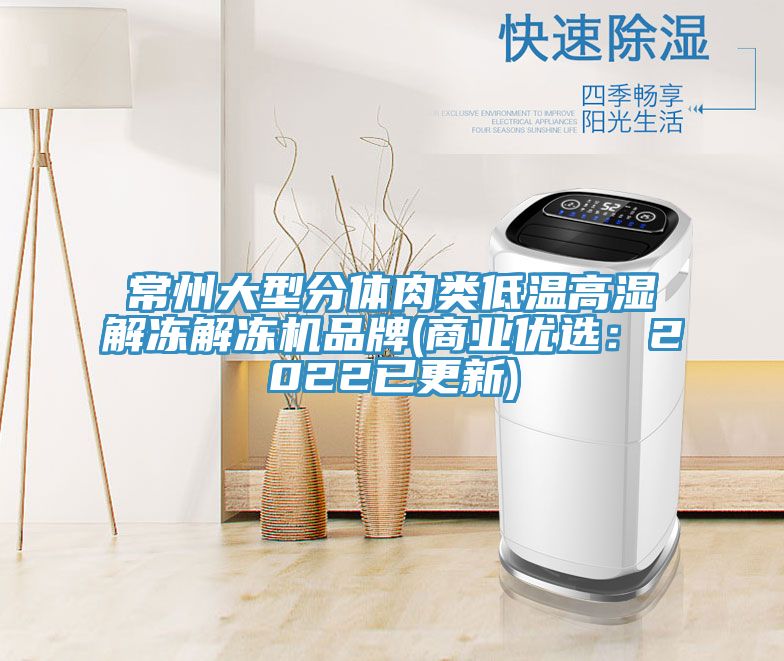 常州大型分體肉類(lèi)低溫高濕解凍解凍機品牌(商業(yè)優(yōu)選：2022已更新)