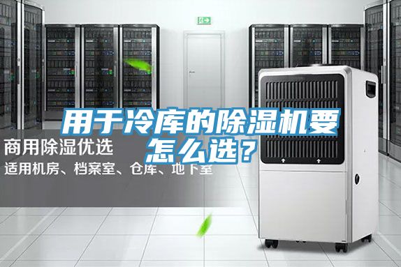 用于冷庫的除濕機要怎么選？