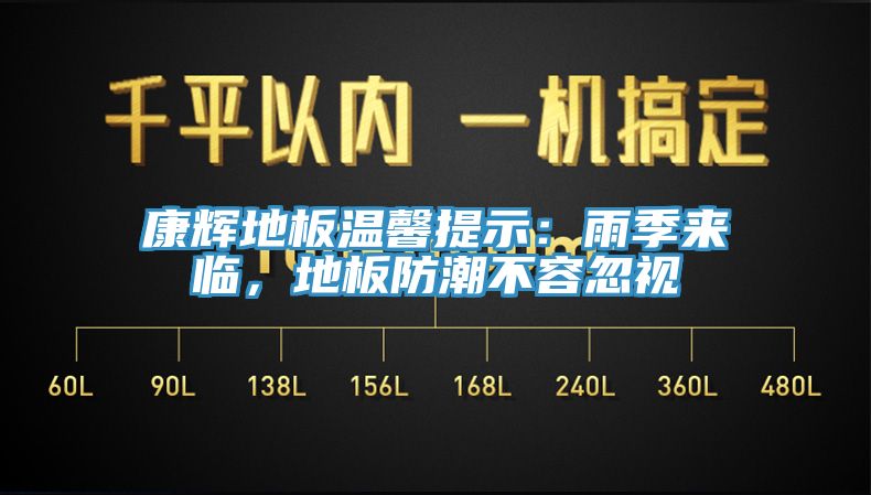康輝地板溫馨提示：雨季來(lái)臨，地板防潮不容忽視