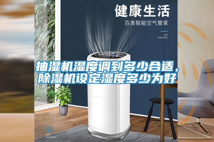 抽濕機濕度調到多少合適，除濕機設定濕度多少為好