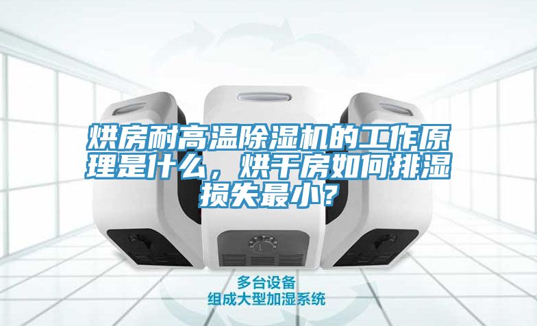 烘房耐高溫除濕機的工作原理是什么，烘干房如何排濕損失最??？