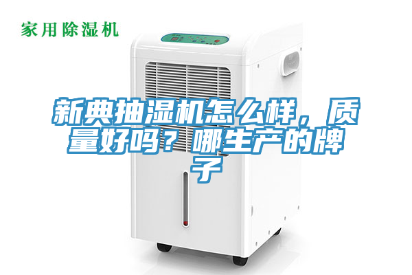 新典抽濕機怎么樣，質(zhì)量好嗎？哪生產(chǎn)的牌子