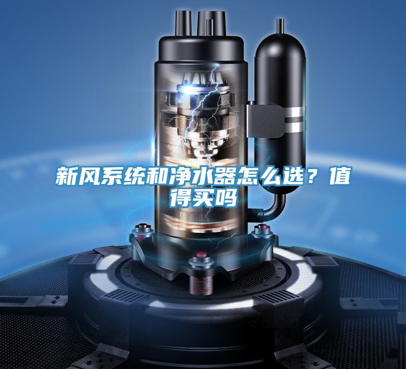 新風(fēng)系統和凈水器怎么選？值得買(mǎi)嗎