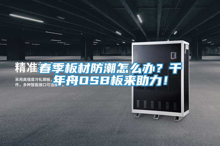 春季板材防潮怎么辦？千年舟OSB板來(lái)助力！