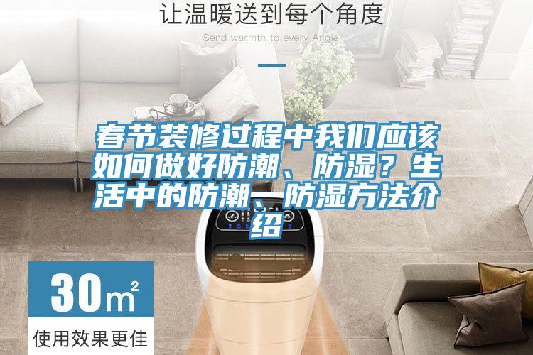 春節裝修過(guò)程中我們應該如何做好防潮、防濕？生活中的防潮、防濕方法介紹