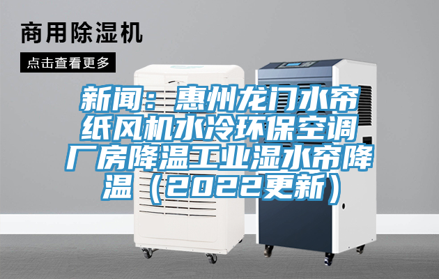 新聞：惠州龍門(mén)水簾紙風(fēng)機水冷環(huán)?？照{廠(chǎng)房降溫工業(yè)濕水簾降溫（2022更新）
