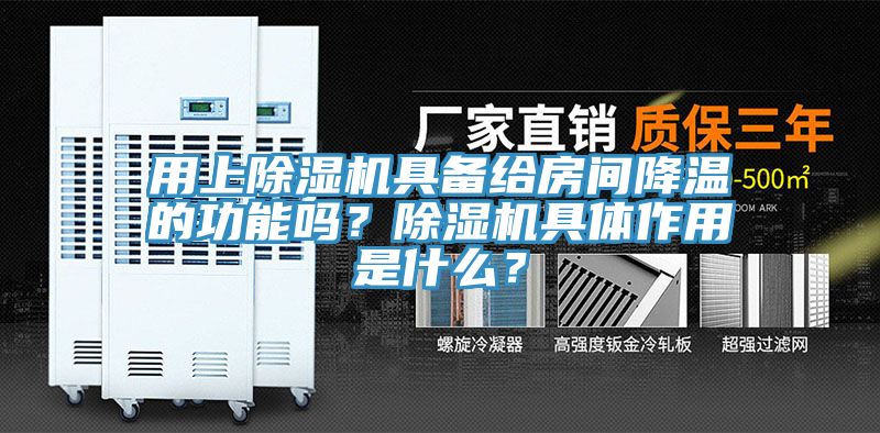用上除濕機具備給房間降溫的功能嗎？除濕機具體作用是什么？