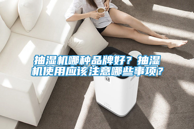 抽濕機哪種品牌好？抽濕機使用應該注意哪些事項？