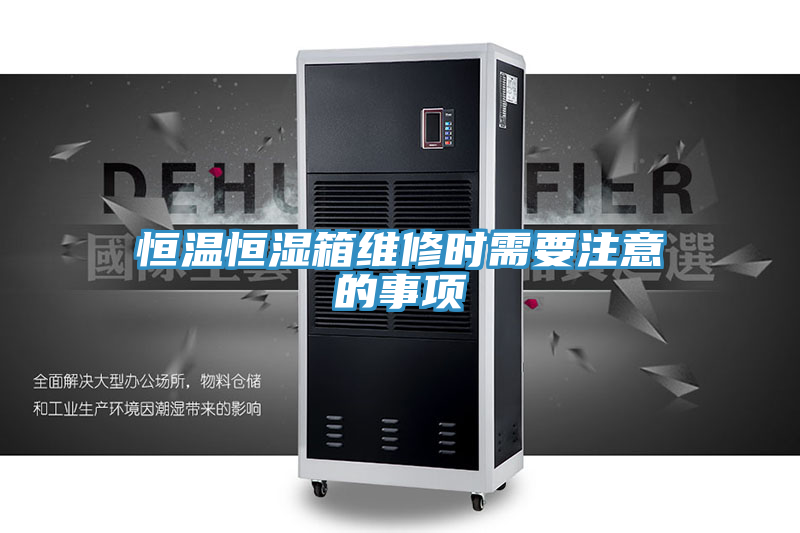 恒溫恒濕箱維修時(shí)需要注意的事項