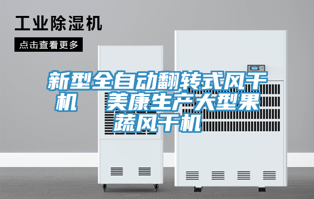 新型全自動(dòng)翻轉式風(fēng)干機  美康生產(chǎn)大型果蔬風(fēng)干機