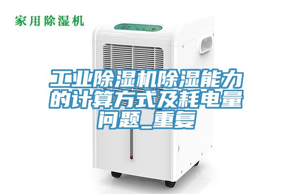 工業(yè)除濕機除濕能力的計算方式及耗電量問(wèn)題_重復