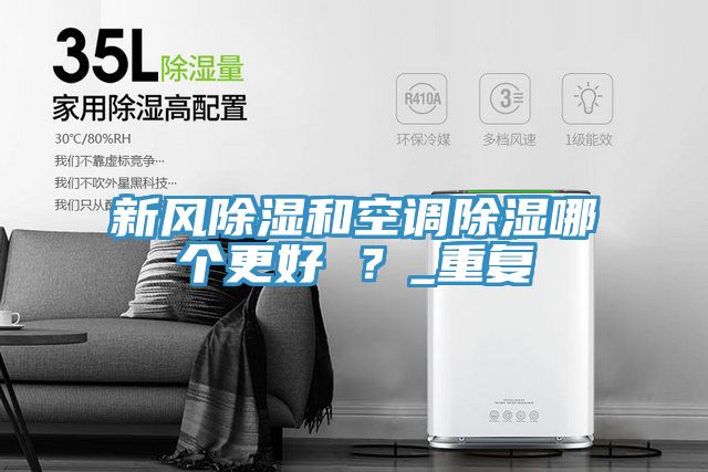 新風(fēng)除濕和空調除濕哪個(gè)更好 ？_重復