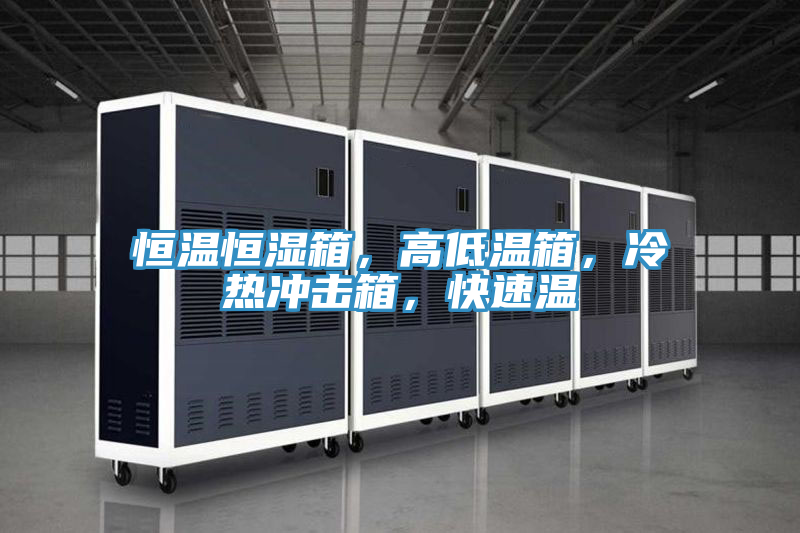 恒溫恒濕箱，高低溫箱，冷熱沖擊箱，快速溫