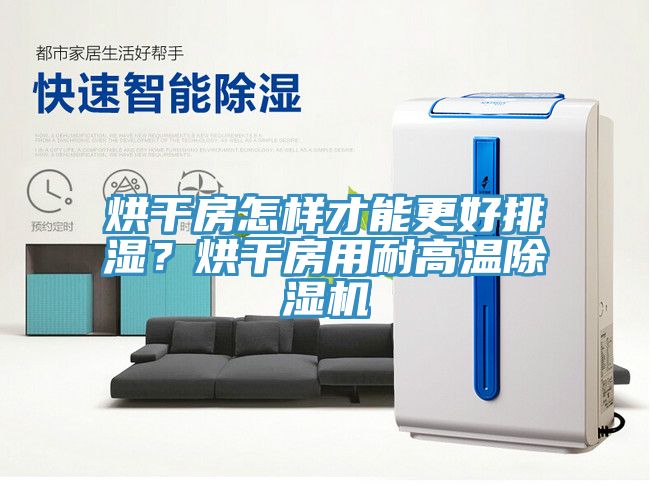 烘干房怎樣才能更好排濕？烘干房用耐高溫除濕機
