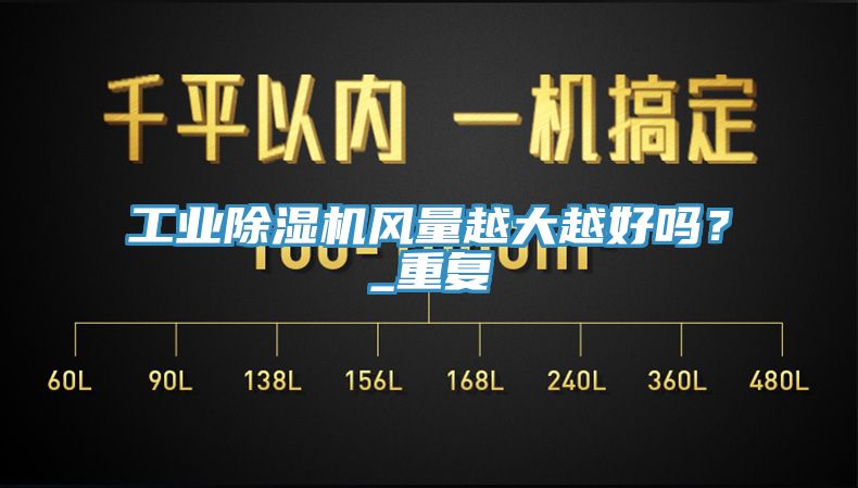 工業(yè)除濕機風(fēng)量越大越好嗎？_重復