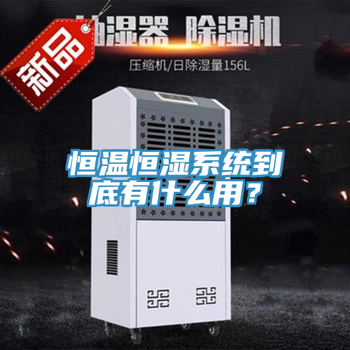 恒溫恒濕系統到底有什么用？