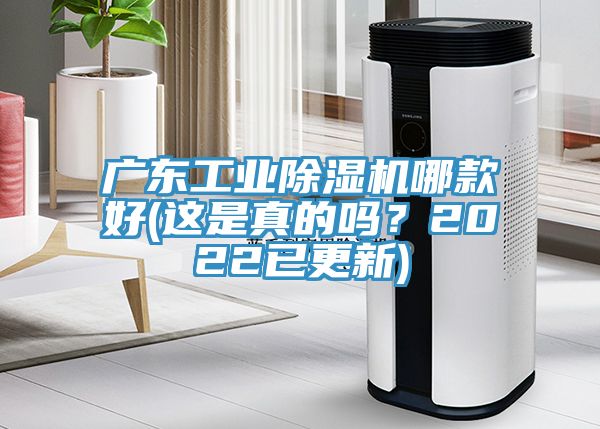 廣東工業(yè)除濕機哪款好(這是真的嗎？2022已更新)